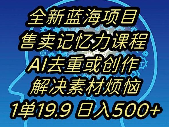 蓝海项目记忆力提升，AI去重，一单19.9日入500+【揭秘】-菜菜网创