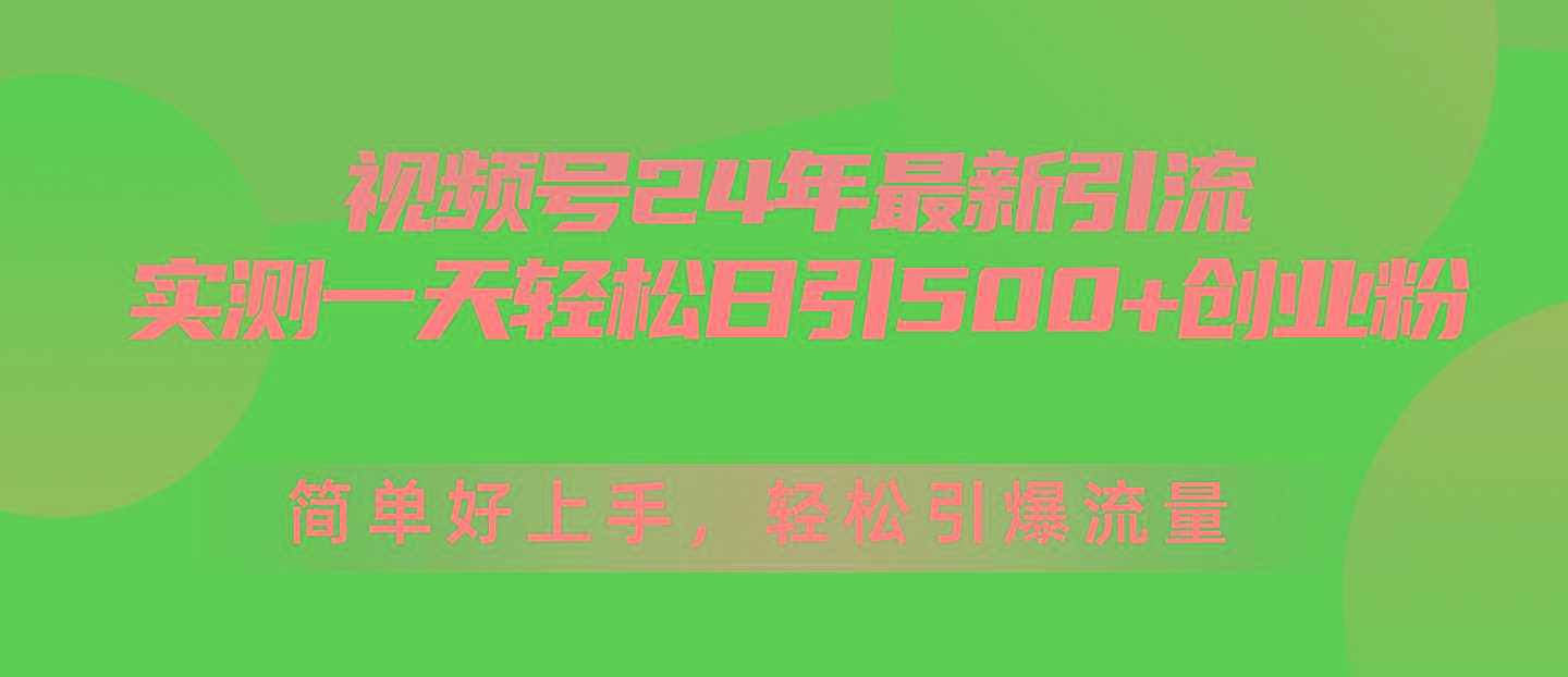 视频号24年最新引流，一天轻松日引500+创业粉，简单好上手，轻松引爆流量-菜菜网创