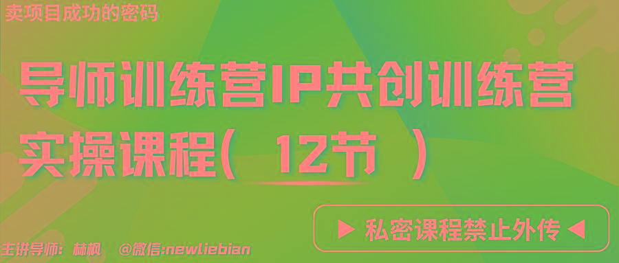 导师训练营3.0IP共创训练营私密实操课程(12节)-卖项目的密码成功秘诀-菜菜网创