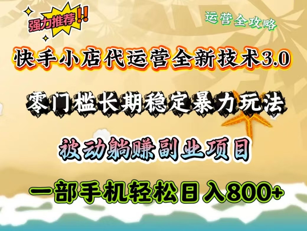快手小店代运营全新技术3.0，零门槛长期稳定暴力玩法，被动躺赚一部手机轻松日入800+-菜菜网创