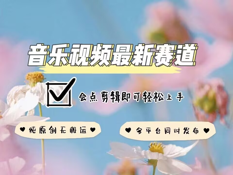 音乐视频赛道最新玩法，纯原创不违规，可所有平台同时发布，会点剪辑即可轻松拿捏-菜菜网创