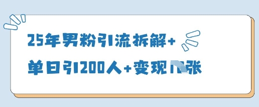 25年男粉引流拆解+单日引200人+变现多张-菜菜网创