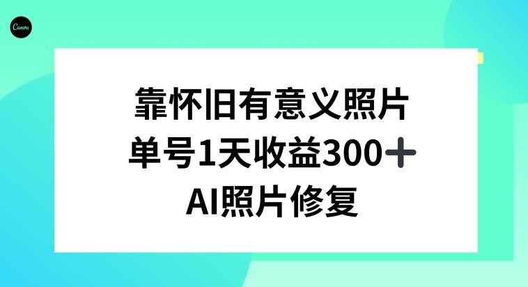 AI照片修复，靠怀旧有意义的照片，一天收益300+-菜菜网创