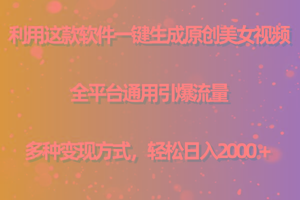 用这款软件一键生成原创美女视频 全平台通用引爆流量 多种变现 日入2000＋-菜菜网创