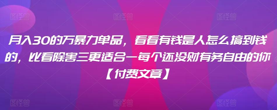 ​月入30‮的万‬暴力单品，​‮看看‬有钱‮是人‬怎么搞到钱的，比看除‮害三‬更适合‮一每‬个还没‮财有‬务自由的你【付费文章】-菜菜网创
