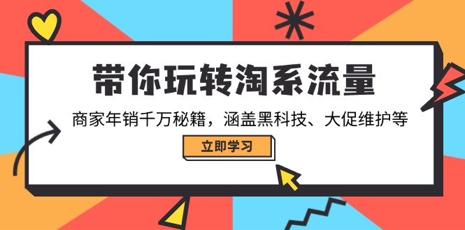 带你玩转淘系流量，商家年销千万秘籍，涵盖黑科技、大促维护等-菜菜网创