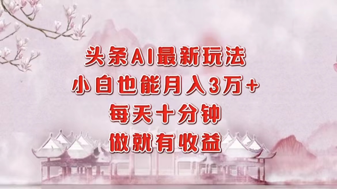 头条AI最新玩法，小白轻松月入三万＋，每天十分钟，做就有收益-菜菜网创