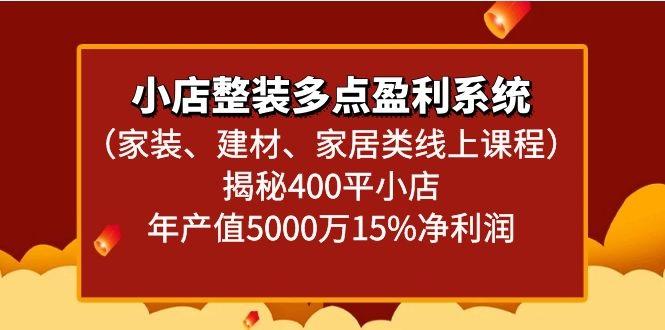 小店整装多点盈利系统(家装、建材、家居类线上课程)揭秘400平小店年产值5000万-菜菜网创
