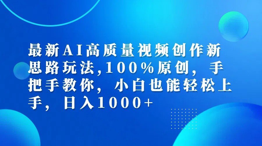 最新AI高质量视频创作新思路玩法,100%原创,手把手教你,小白也能轻松上手,日入1000+-菜菜网创