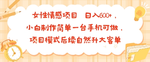 女性情感项目 小白制作简单一台手机可做 项目模式后续自然升大客单 日入6张-菜菜网创