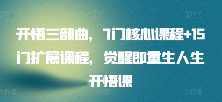 开悟三部曲，7门核心课程+15门扩展课程，觉醒即重生人生开悟课-菜菜网创