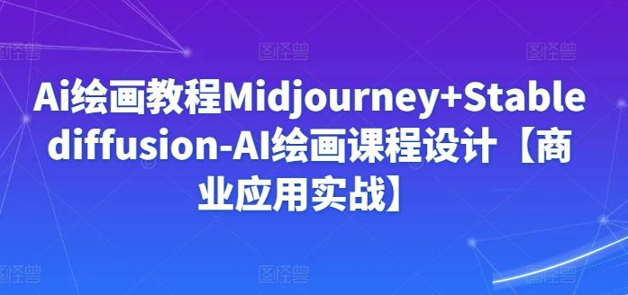Ai绘画教程Midjourney+Stablediffusion-AI绘画课程设计【商业应用实战】-菜菜网创