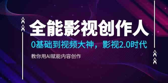 全能影视创作人，0基础到视频大神，影视2.0时代，教你用AI赋能内容创作(更新85节)-菜菜网创