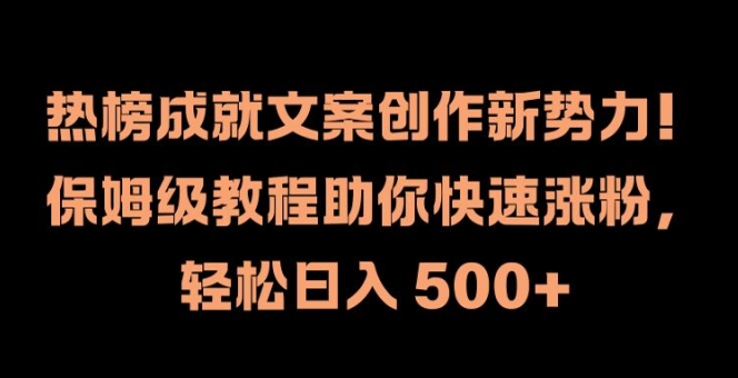 热榜成就文案创作新势力，保姆级教程助你快速涨粉，轻松日入 500+【揭秘】-菜菜网创