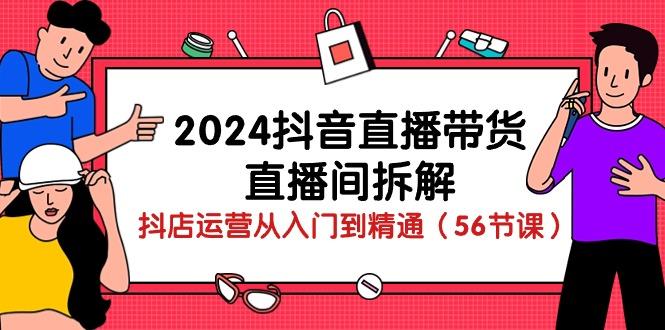 2024抖音直播带货-直播间拆解：抖店运营从入门到精通(56节课-菜菜网创