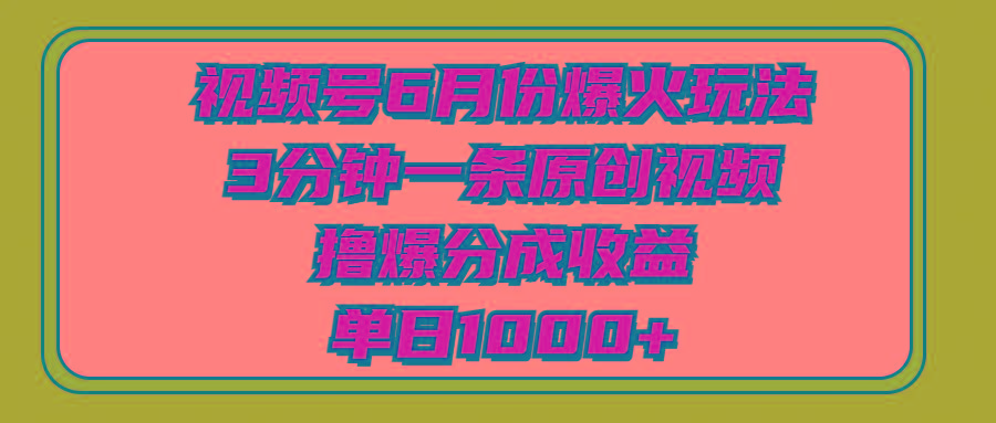 视频号6月份爆火玩法，3分钟一条原创视频，撸爆分成收益，单日1000+-菜菜网创