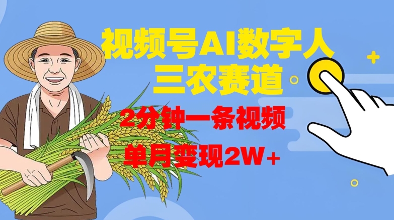视频号AI数字人玩转三农赛道，2分钟一条视频，单月变现2W+-菜菜网创