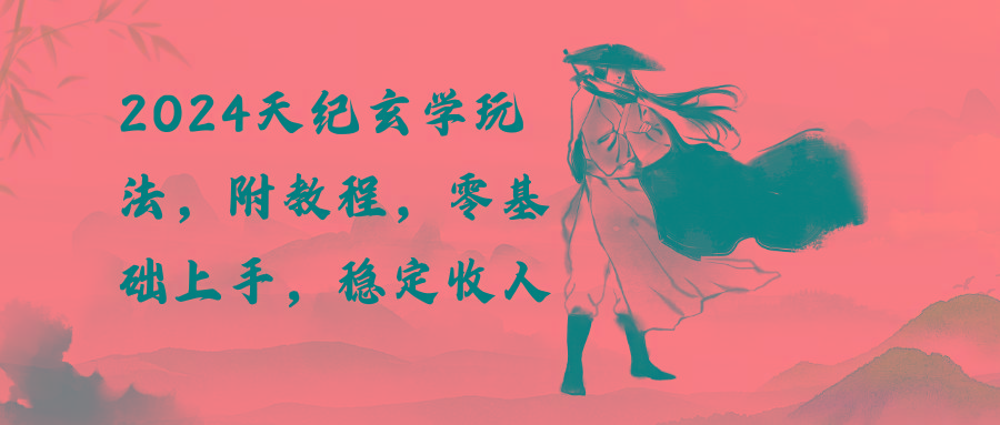 2024天纪玄学玩法，零基础上手，稳定收入(教程+工具-菜菜网创