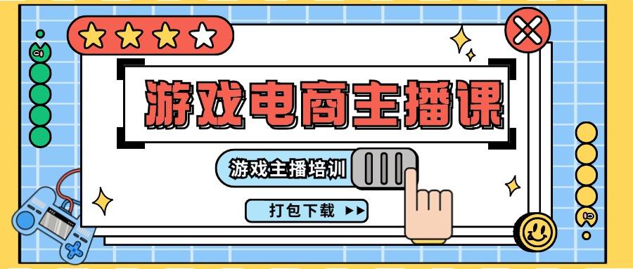0基础入门游戏电商主播课程：游戏主播培训打包下载(23节)-菜菜网创