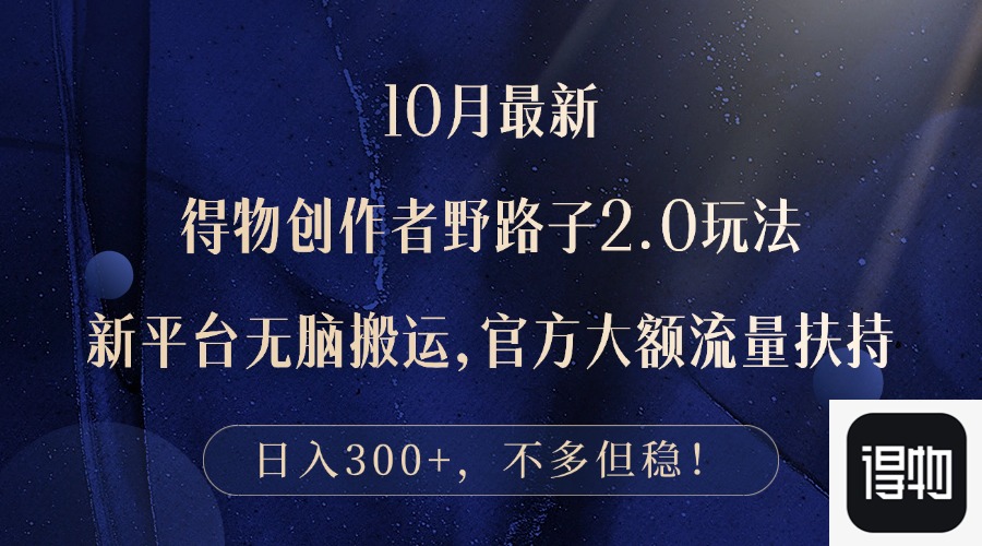 10月最新得物创作者野路子2.0玩法，新平台无脑搬运，日入300+-菜菜网创