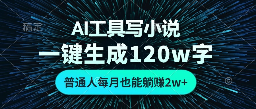 AI工具写小说，一键生成120万字，普通人每月也能躺赚2w+-菜菜网创