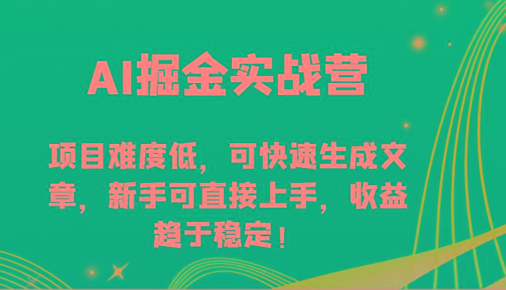 AI掘金实战营-项目难度低，可快速生成文章，新手可直接上手，收益趋于稳定！-菜菜网创