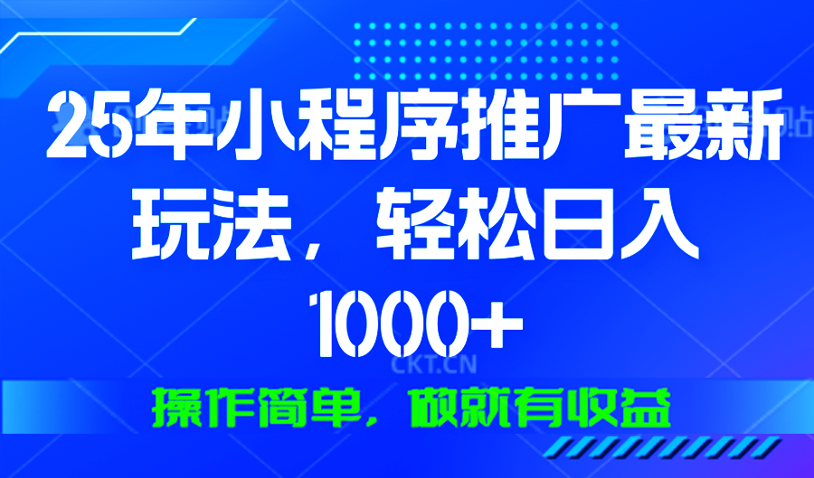 25年微信小程序推广最新玩法，轻松日入1000+，操作简单 做就有收益-菜菜网创