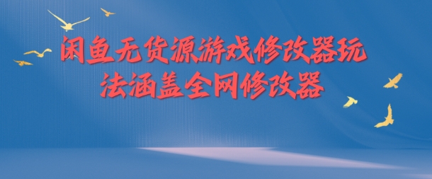 闲鱼无货源游戏修改器玩法涵盖全网修改器-菜菜网创