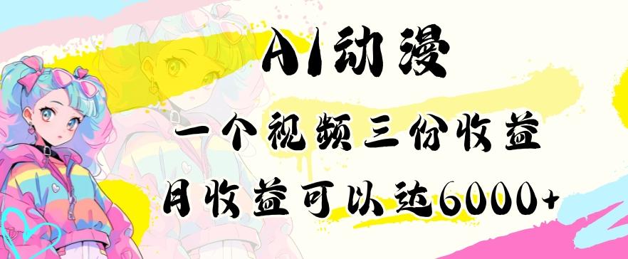 AI动漫教程做一个视频三份收益当月可产出6000多的收益小白可操作【揭秘】-菜菜网创