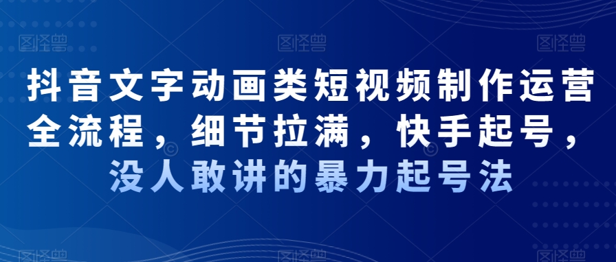 抖音文字动画类短视频制作运营全流程，细节拉满，快手起号，没人敢讲的暴力起号法-菜菜网创
