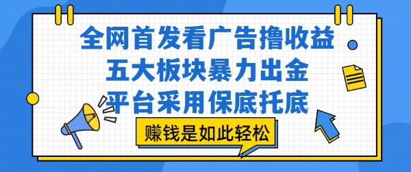全网首发看广告撸收益，五大板块暴力出金，平台采用保底托底，挣钱是如此轻松作【揭秘】-菜菜网创