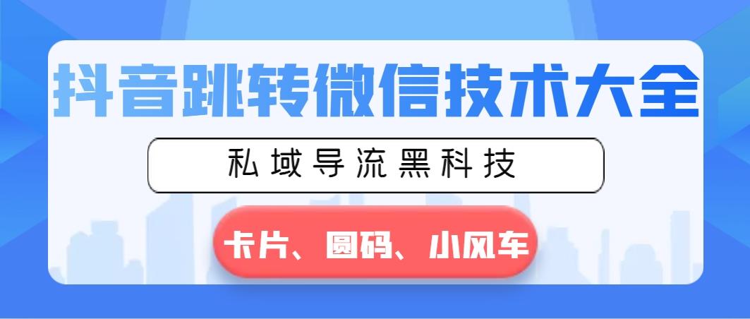 抖音跳转微信技术大全，私域导流黑科技—卡片圆码小风车-菜菜网创