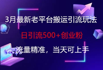 3月最新老平台搬运引流玩法，日引流500+创业粉，流量精准，当天可上手-菜菜网创