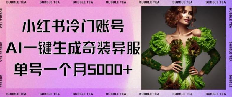 小红书冷门账号，利用AI一键生成奇装异服，单号一月变现5000+【揭秘】-菜菜网创