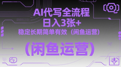 AI代写全流程，日入3张+，稳定长期简单有效(闲鱼运营)-菜菜网创