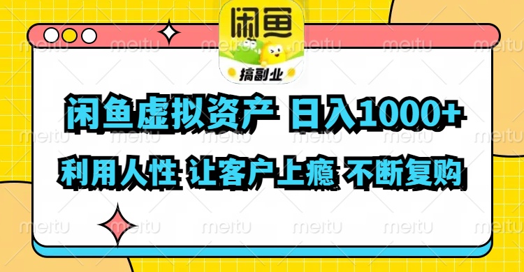 闲鱼虚拟资产  日入1000+ 利用人性 让客户上瘾 不停地复购-菜菜网创