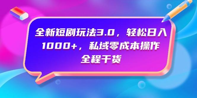 (9794期)全新短剧玩法3.0，轻松日入1000+，私域零成本操作，全程干货-菜菜网创