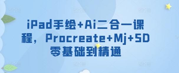 iPad手绘+Ai二合一课程，​Procreate+Mj+SD零基础到精通-菜菜网创