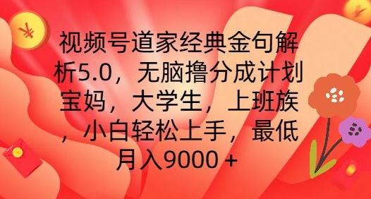 视频号道家经典金句解析5.0.无脑撸分成计划，小白轻松上手，最低月入9000+【揭秘】-菜菜网创