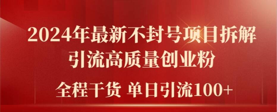 2024年最新不封号项目拆解引流高质量创业粉，全程干货单日轻松引流100+【揭秘】-菜菜网创