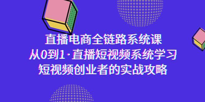 直播电商-全链路系统课，从0到1·直播短视频系统学习，短视频创业者的实战-菜菜网创