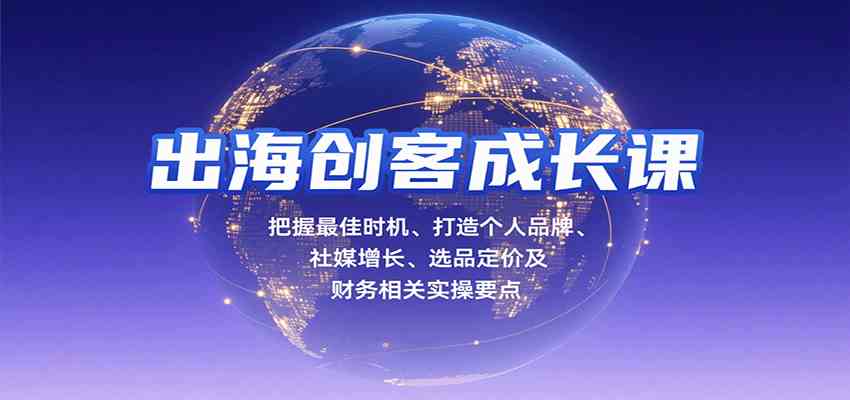 出海创客成长课，把握最佳时机、打造个人品牌、社媒增长、选品定价及财务相关实操要点-菜菜网创