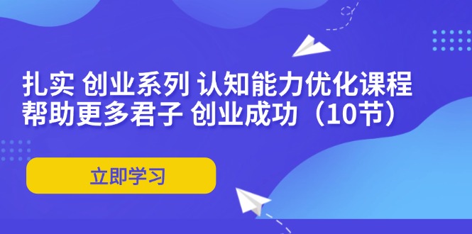 扎实 创业系列 认知能力优化课程：帮助更多君子 创业成功(10节-菜菜网创
