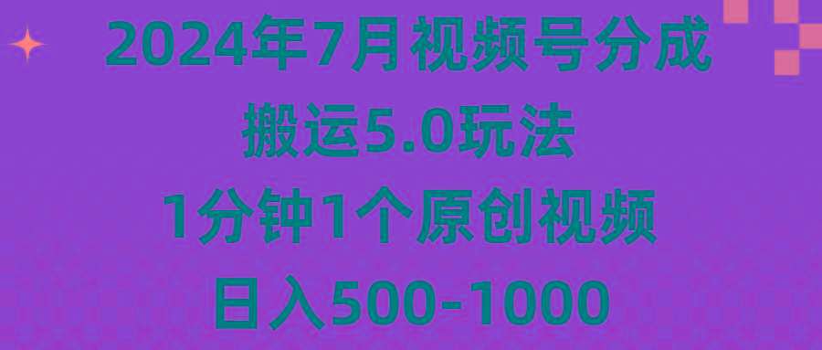 2024年7月视频号分成搬运5.0玩法，1分钟1个原创视频，日入500-1000-菜菜网创