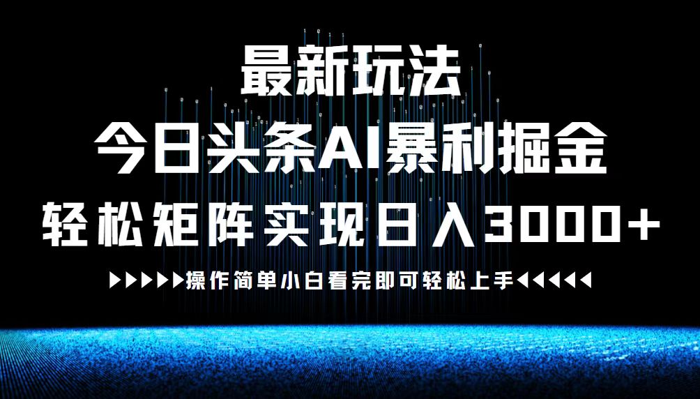 最新今日头条AI暴利掘金玩法，轻松矩阵日入3000+-菜菜网创