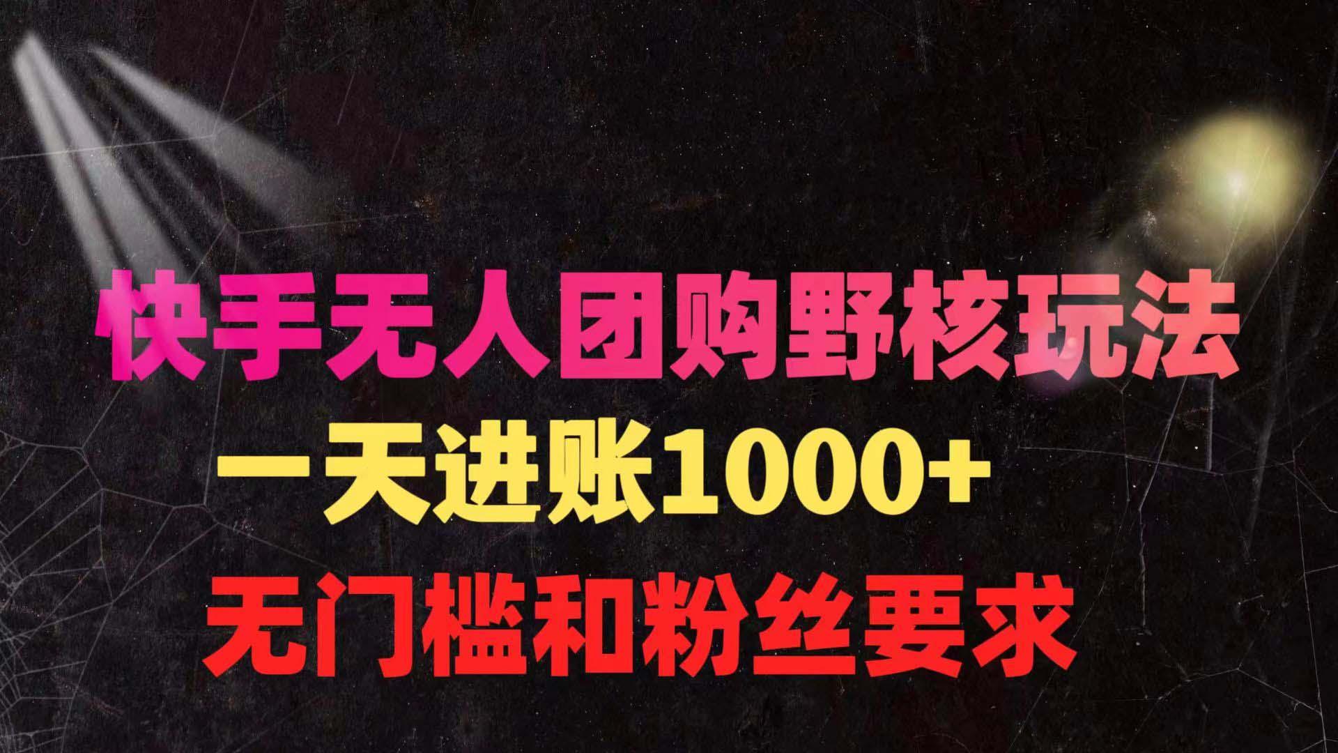(9638期)快手无人团购带货野核玩法，一天4位数 无任何门槛-菜菜网创