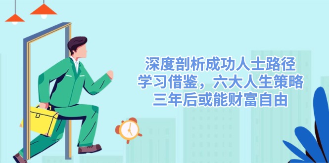 深度剖析成功人士路径，学习借鉴，六大人生策略，三年后或能财富自由-菜菜网创