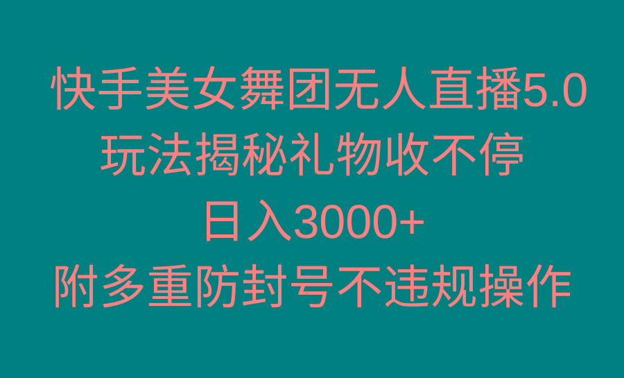 快手美女舞团无人直播5.0玩法揭秘，礼物收不停，日入3000+，内附多重防…-菜菜网创