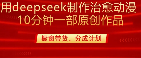 用deepseek制作治愈系漫剪，20分钟一部纯原创作品，多种变现渠道外面收费980-菜菜网创