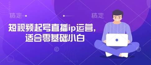 短视频起号直播ip运营，适合零基础小白-菜菜网创